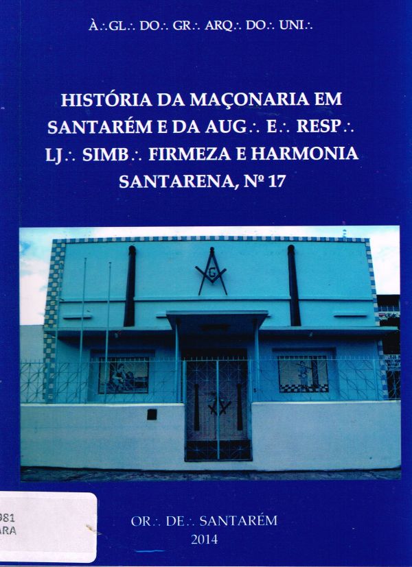História da Maçonaria em Santarém e da AUG : E : Resp: LJ : SIMB : Firmeza e Harmonia: